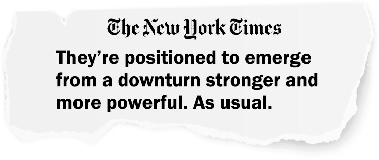 They're positioned to emerge from a downturn stronger and more powerful. As usual - The New York Times