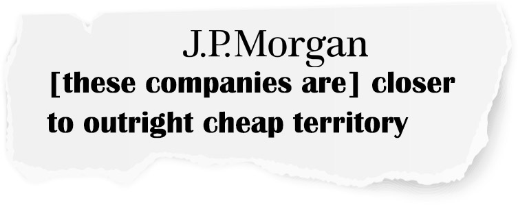 [these companies are] closer to outright cheap territory - JPMorgan