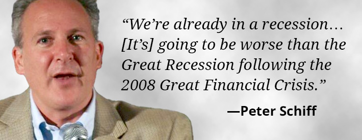 We're already in a recession... [It's] going to be worse than the Great Recession following the 2008 Great Financial Crisis. - Peter Schiff