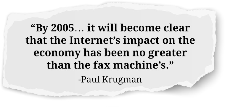 By 2005... it will become clear that the Internet's impact on the economy has been no greater than the fax machine